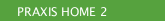 PRAXIS HOME 2
